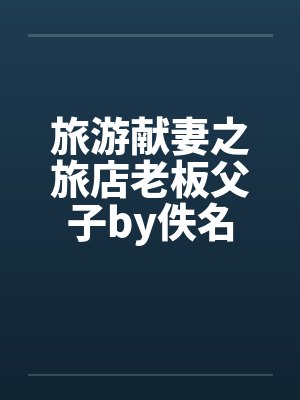 旅游献妻之旅店老板父子by佚名封面