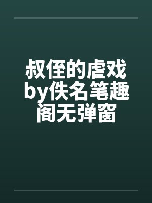 叔侄的虐戏by佚名笔趣阁无弹窗封面