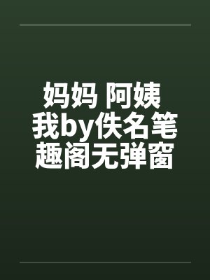 妈妈 阿姨 我by佚名笔趣阁无弹窗封面