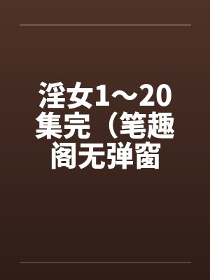 淫女1～20集完（笔趣阁无弹窗封面