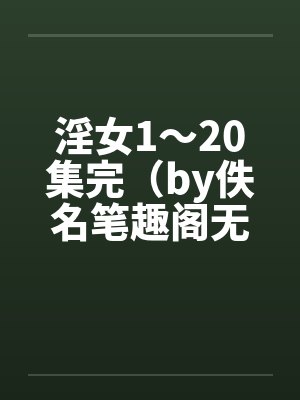 淫女1～20集完（by佚名笔趣阁无弹窗封面