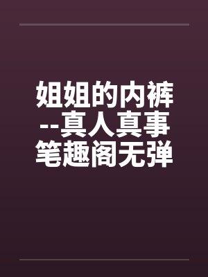 姐姐的内裤--真人真事笔趣阁无弹窗封面