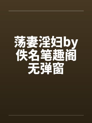 荡妻淫妇by佚名笔趣阁无弹窗封面
