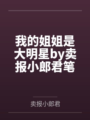 我的姐姐是大明星by卖报小郎君笔趣阁无弹窗封面