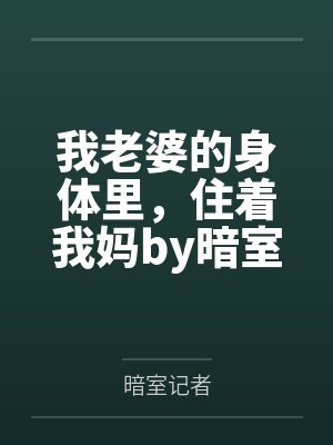 我老婆的身体里,住着我妈by暗室记者笔趣阁无弹窗封面