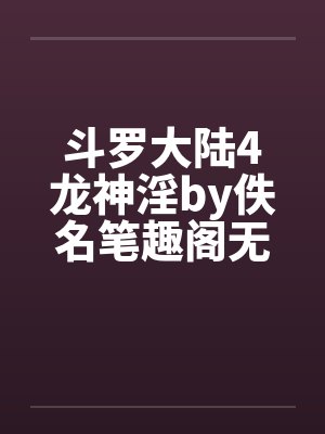 斗罗大陆4龙神淫by佚名笔趣阁无弹窗封面