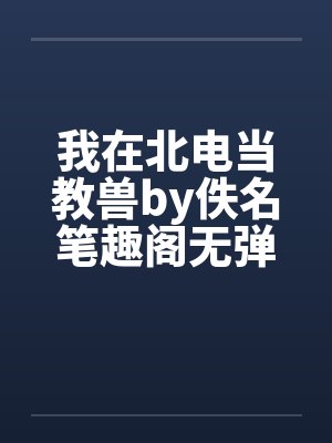 我在北电当教兽by佚名笔趣阁无弹窗封面