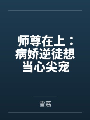 师尊在上:病娇逆徒想当心尖宠封面