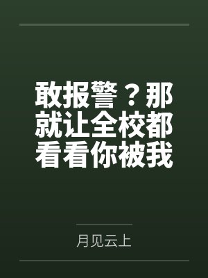 敢报警?那就让全校都看看你被我鸡巴玩烂的样子封面