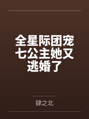 全星际团宠七公主她又逃婚了封面