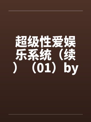 超级性爱娱乐系统（续）（01）by佚名封面