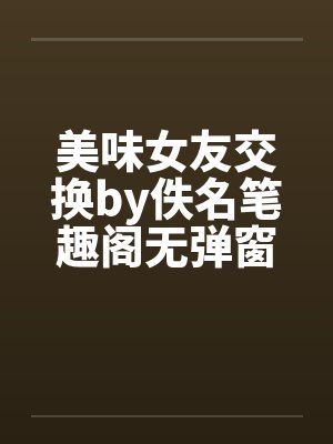 美味女友交换by佚名笔趣阁无弹窗封面