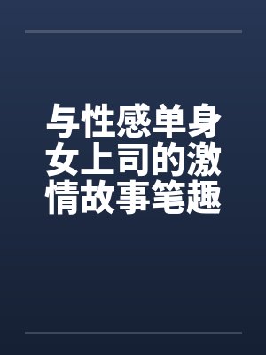 与性感单身女上司的激情故事笔趣阁无弹窗封面